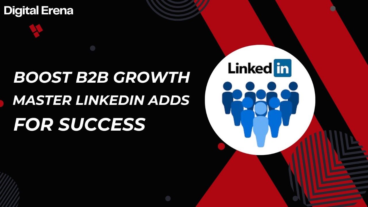Boost B2B Growth: Master LinkedIn Ads for Success! - DigitalErena